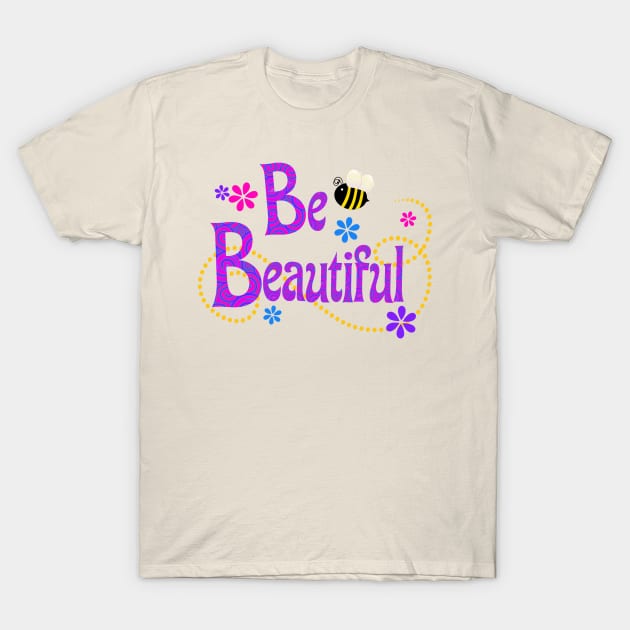Be Beautiful T-Shirt by AlondraHanley